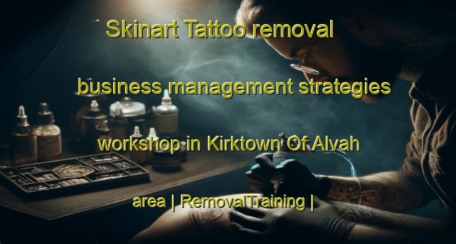 Skinart Tattoo removal business management strategies workshop in Kirktown Of Alvah area | RemovalTraining | RemovalClasses | SkinartTraining-United Kingdom